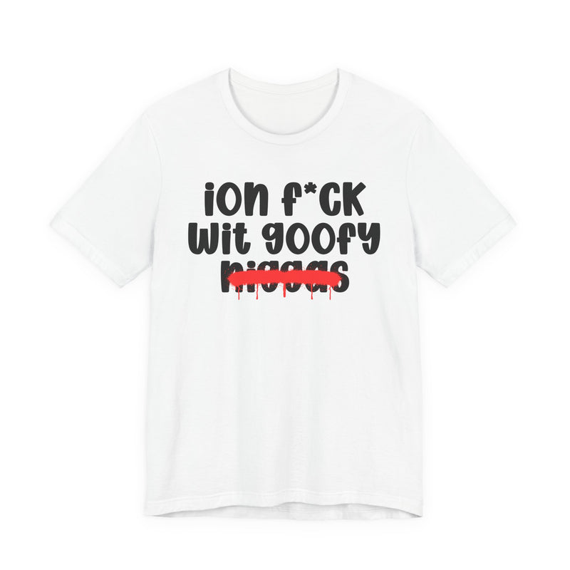 ION Fuck Wit Goofy Niggas - Brutally Direct Statement Tee