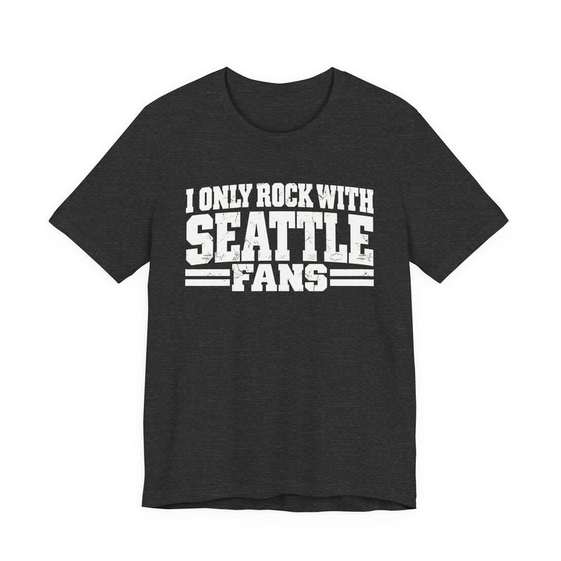I Only Rock with Seattle Fans - Fun Sport Fans T-Shirt
