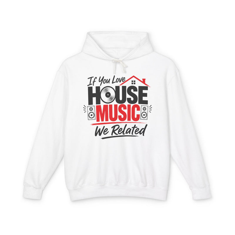 If You Love House Music We Related - House Music Lovers Hoodie