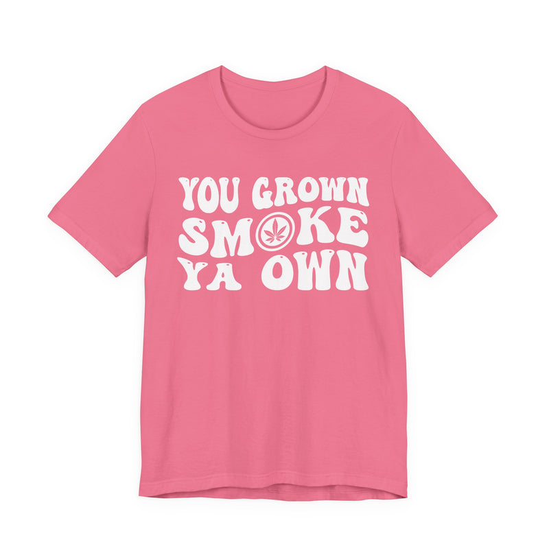 You Grown Smoke Ya Own T-Shirt