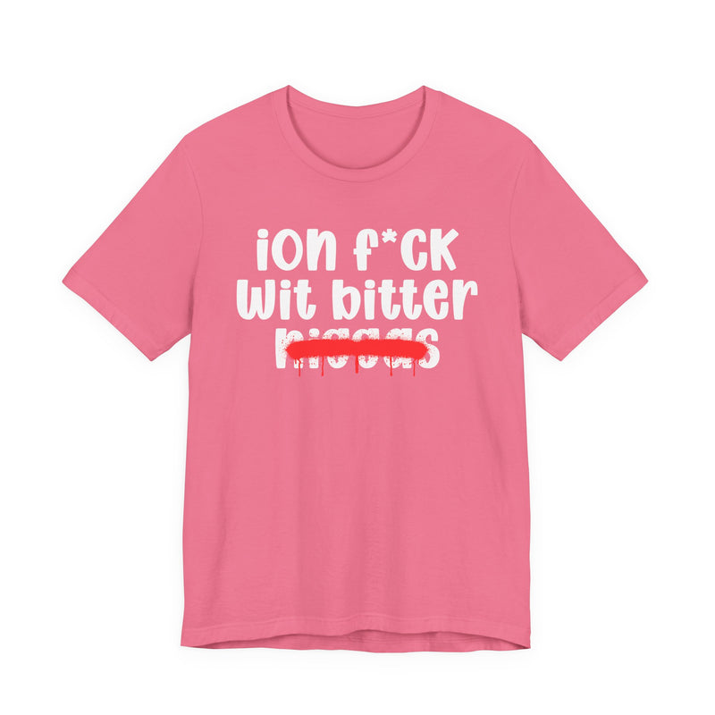 ION Fuck Wit Bitter Niggas - Brutally Direct Statement Tee