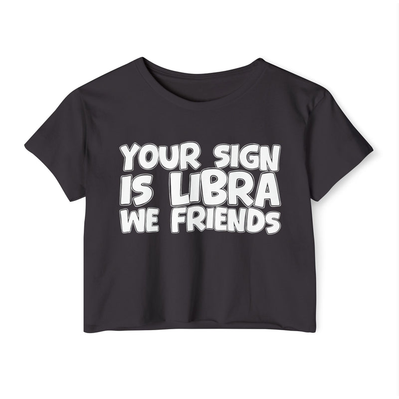 Your Sign Is Libra We Friends - Fun Zodiac Sign Crop Top