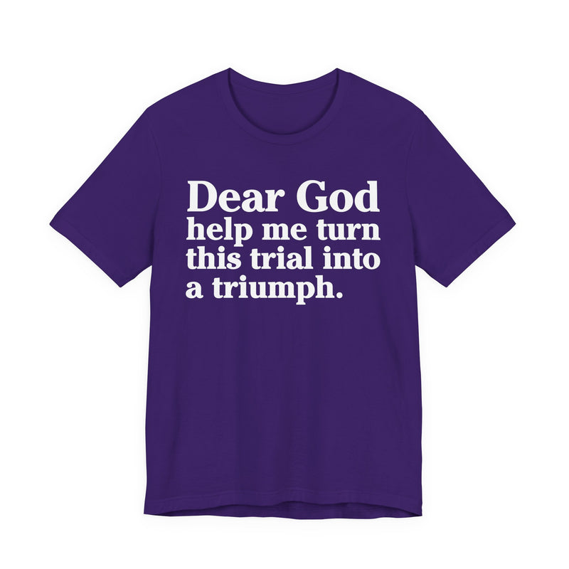 Dear God Help Me Turn This Trial Into A Triumph — Positive Christian T-Shirt