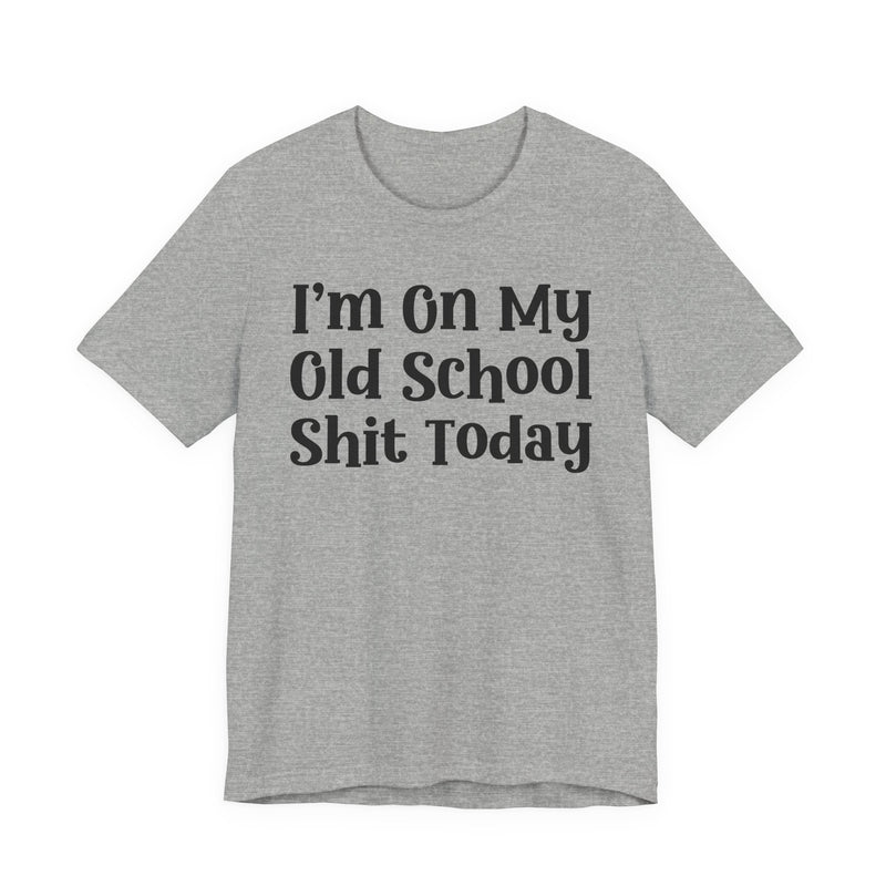 I'm On My Old School Shit Today T—— shirt