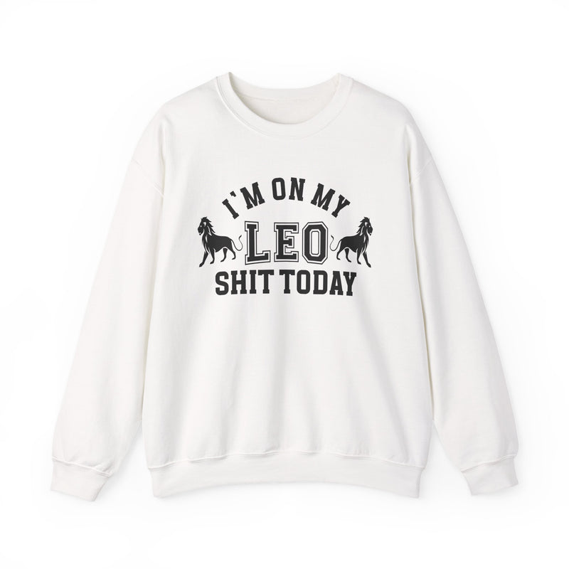 I'm On My Leo Shit Today — Sweatshirt