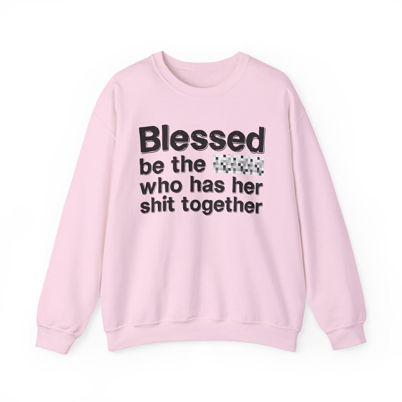 Blessed Be The Bitch Who Has Her Shit Together — Funny Inspirational Sweatshirt