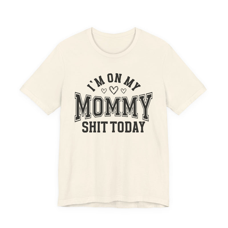 I'm On My Mommy Shit Today — T-Shirt
