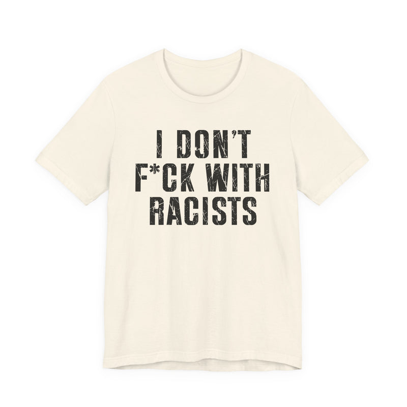 I Don't Fuck With Racists — T-Shirt alternate view 5: I DON'T FUCK WITH RACISTS in bold statement lettering. Street Talk Designs politics and power statement apparel.