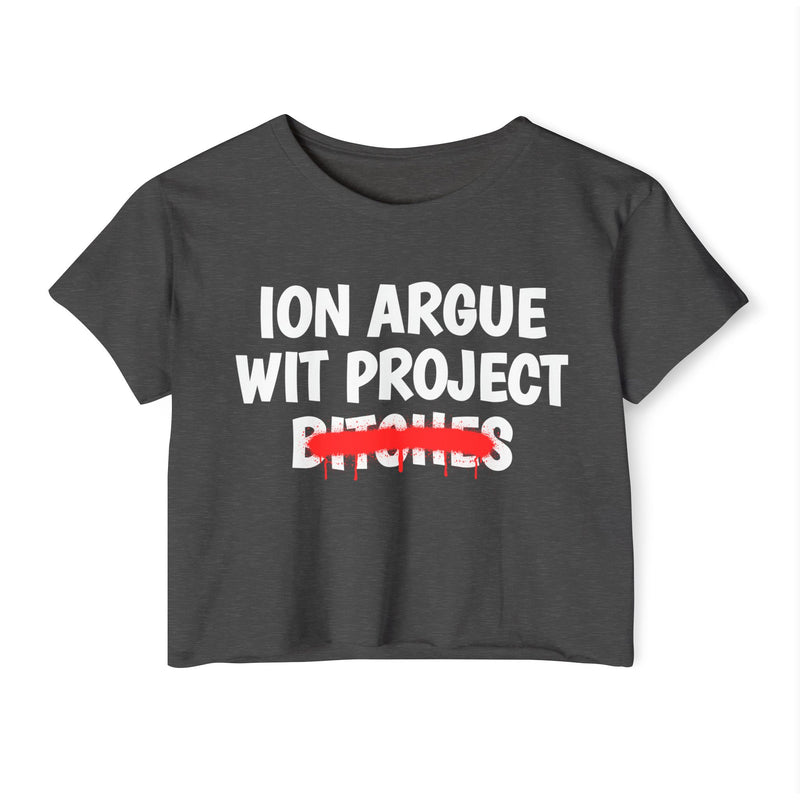 Charcoal crop top with white stacked uppercase "ION ARGUE WIT PROJECT BITCHES" lettering, "BITCHES" crossed by a red spray-paint strike with drips, front flat-lay view.