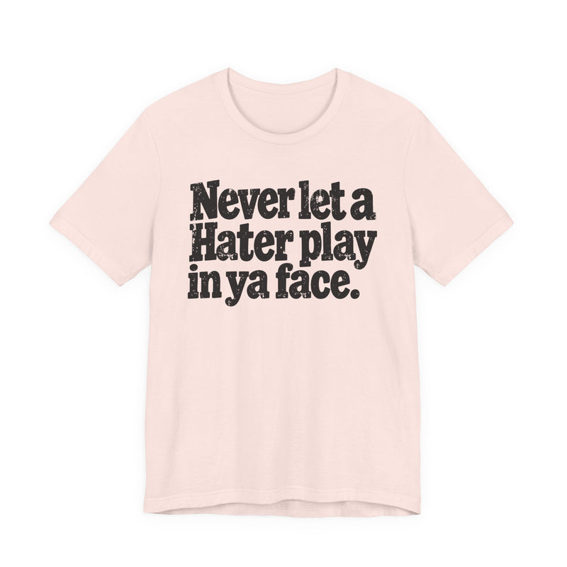Never Let a Hater Play In Ya Face -Street Motivational T-Shirt