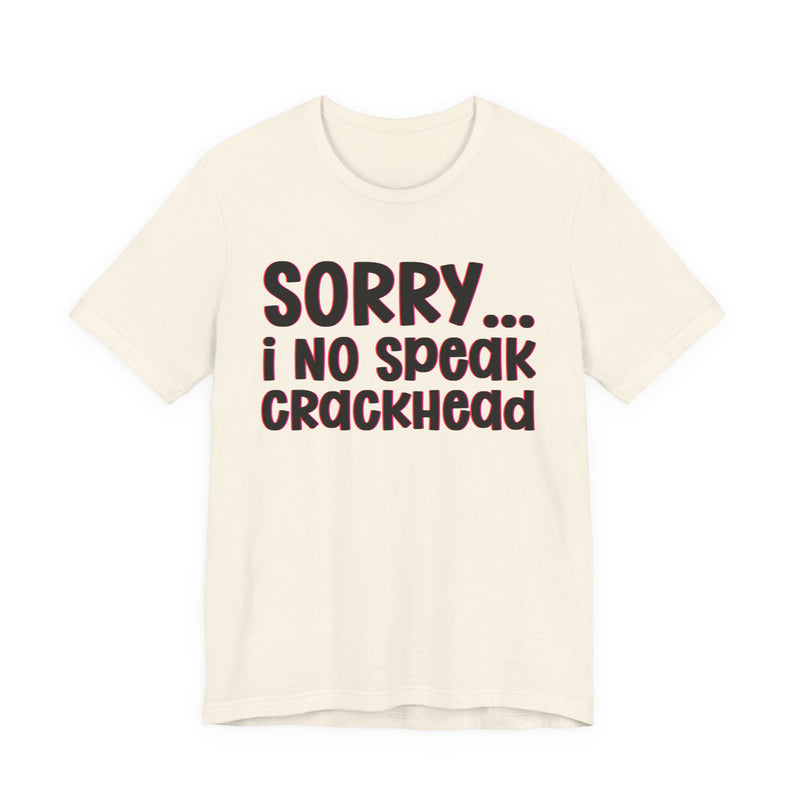 Sorry I No Speak Crackhead — Humorous Reaction T-shirt