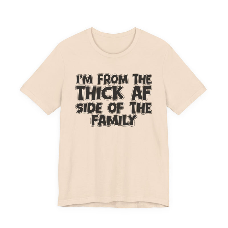 I'm From The Thick AF Side of the Family - T-Shirt