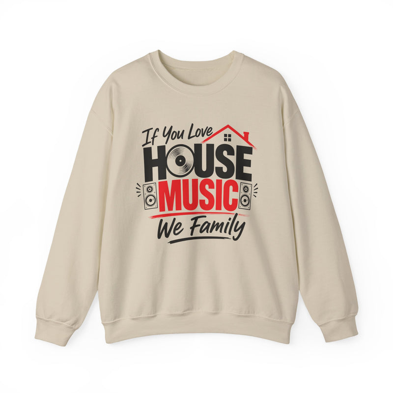 If You Love House Music We Family — House Music Lovers Sweatshirt