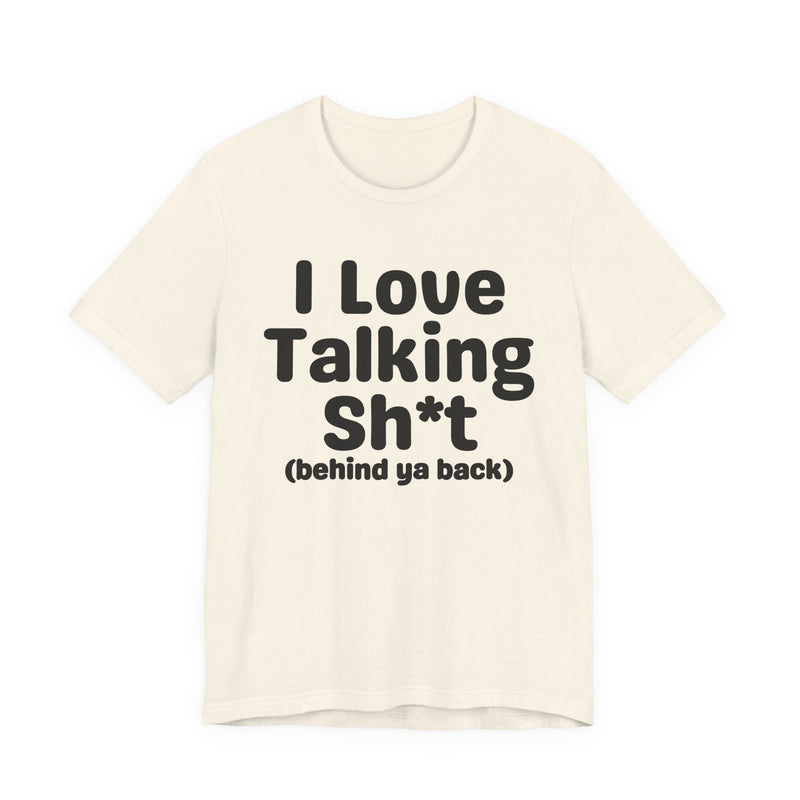 I Love Talking Shit (behind ya back) — Funny Slogan Tee for Bold, Sarcastic Humor