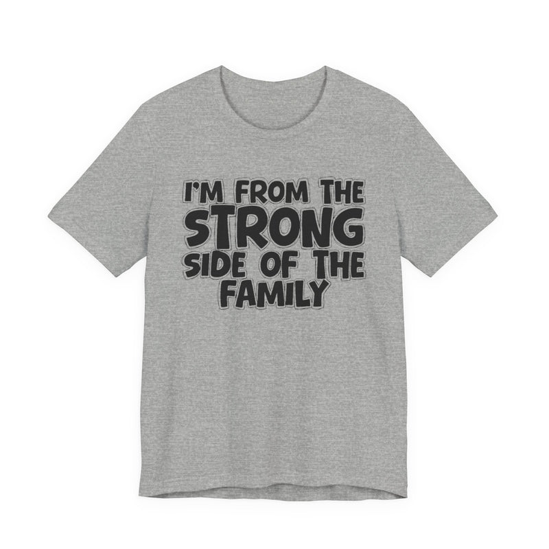 I'm From the Strong Side of the Family - Funny Family Statement Tee