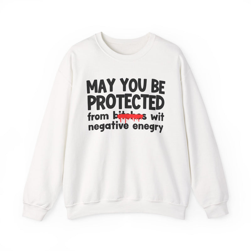 May You Be Protected From Bitches Wit Negative Energy — Funny Protection Statement Sweatshirt