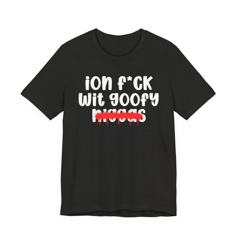 ION Fuck Wit Goofy Niggas - Brutally Direct Statement Tee