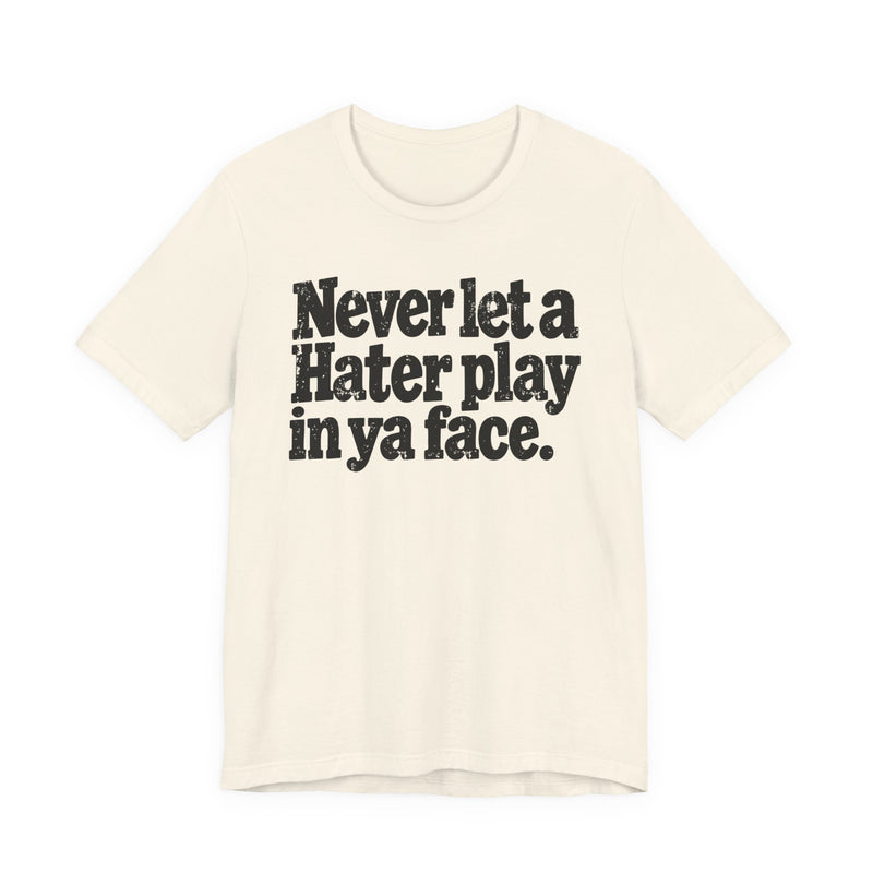 Never Let a Hater Play In Ya Face -Street Motivational T-Shirt