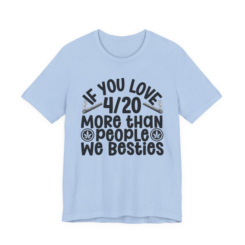 If You Love 4/20 More Than People We Besties — T-Shirt alternate view 8: IF YOU LOVE 4/20 MORE THAN PEOPLE WE BESTIES in white rounded lettering with joint and leaf graphics — white rounded lettering with joint and leaf graphics on olive. Street Talk Designs 420-friendly statement apparel.