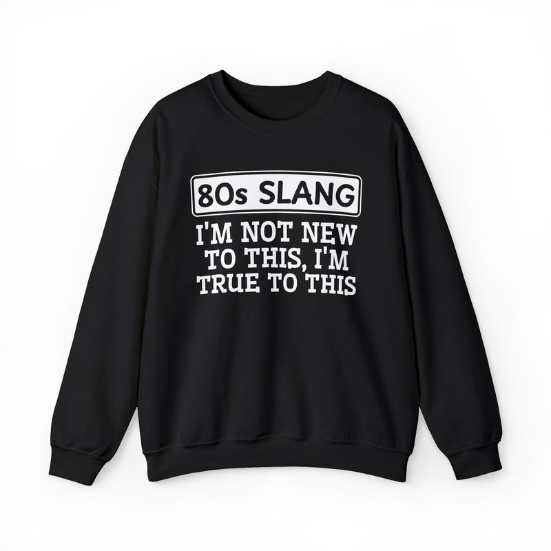80s I'm Not New To This I'm True To This — Sweatshirt