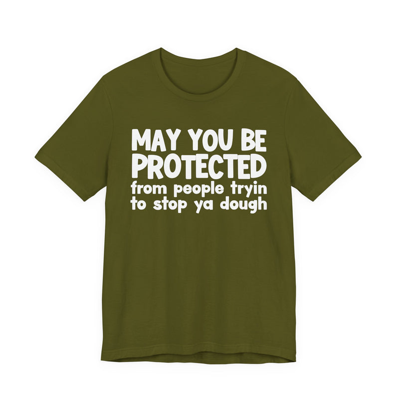 May You Be Protected From People Tryin To Stop Ya Dough — Funny Sarcastic Prayer Tee