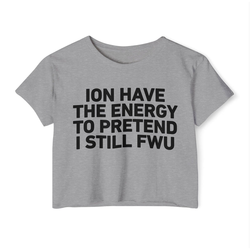 I Don’t Have The Energy To Pretend I Still FWU - Bold Declaration Crop Top