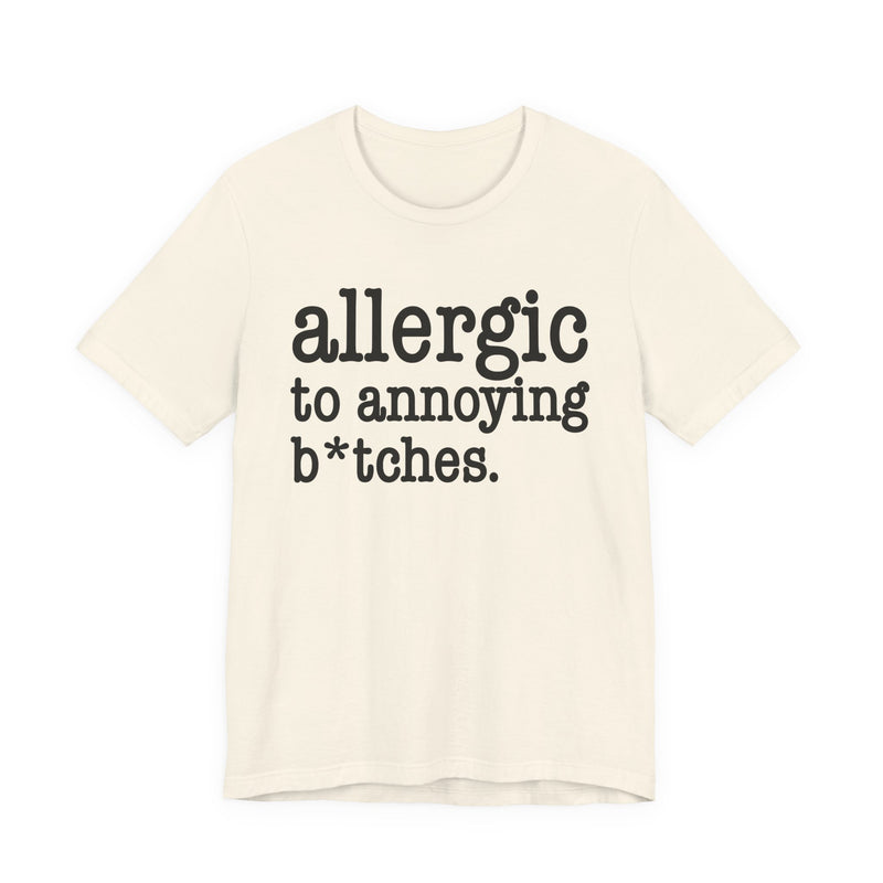 Allergic To Annoying Bitches — T-shirt