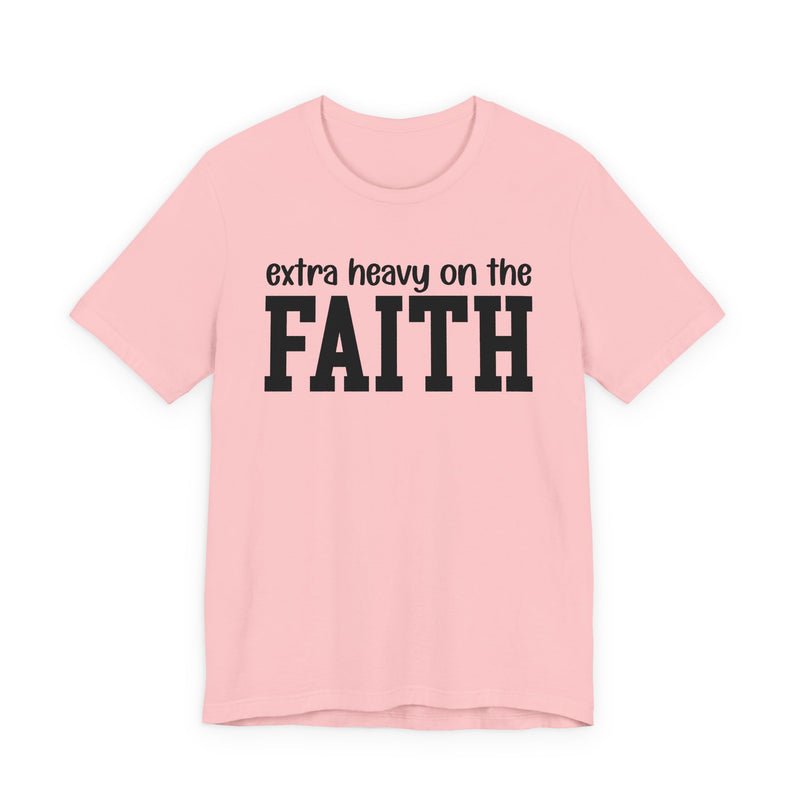 Extra Heavy On The FAITH T-Shirt
