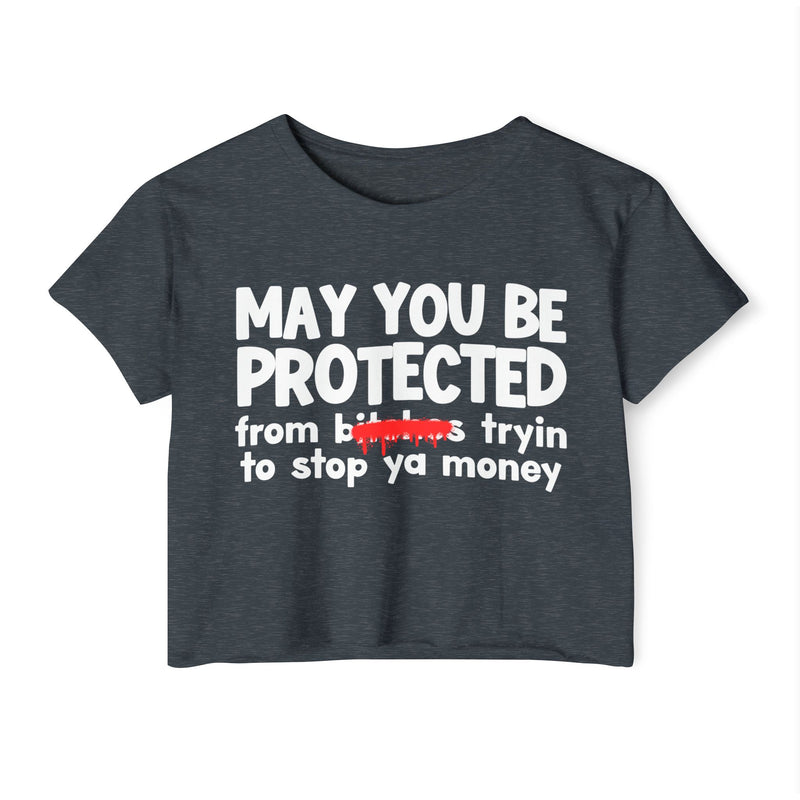 May You Be Protected From Bitches Tryin To Stop Ya Money — Funny Protection Statement Crop Top