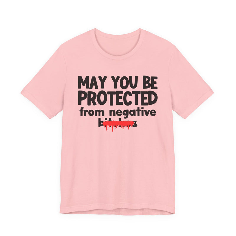 May You Be Protected From Negative Bitches — Funny Protection Statement T-Shirt