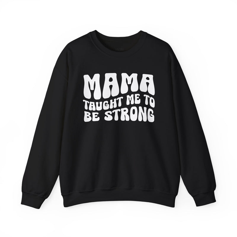 Mama Taught Me To Be Strong — Sweatshirt front view: MAMA TAUGHT ME TO BE STRONG in bold statement lettering. Street Talk Designs mama statement apparel.