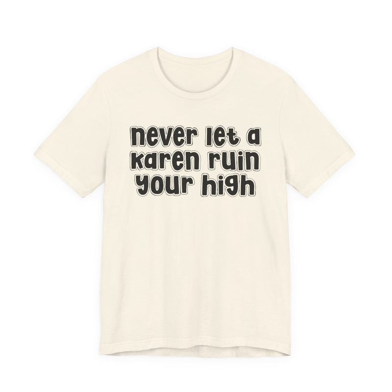 Graphic tee with bold statement lettering reading "NEVER LET A KAREN RUIN YA HIGH", front view, product mockup