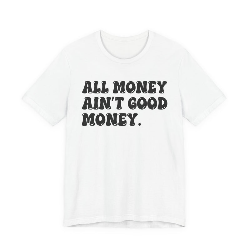 All Money Ain't Good Money - Bold Statement T‑Shirt