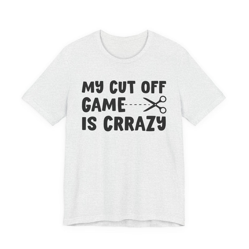 My Cutoff Game Is Crazy — T-Shirt