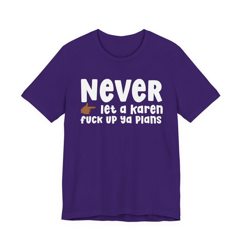 Never Let A Karen Fuck Up Ya Plans — Funny Personal Space T-shirt