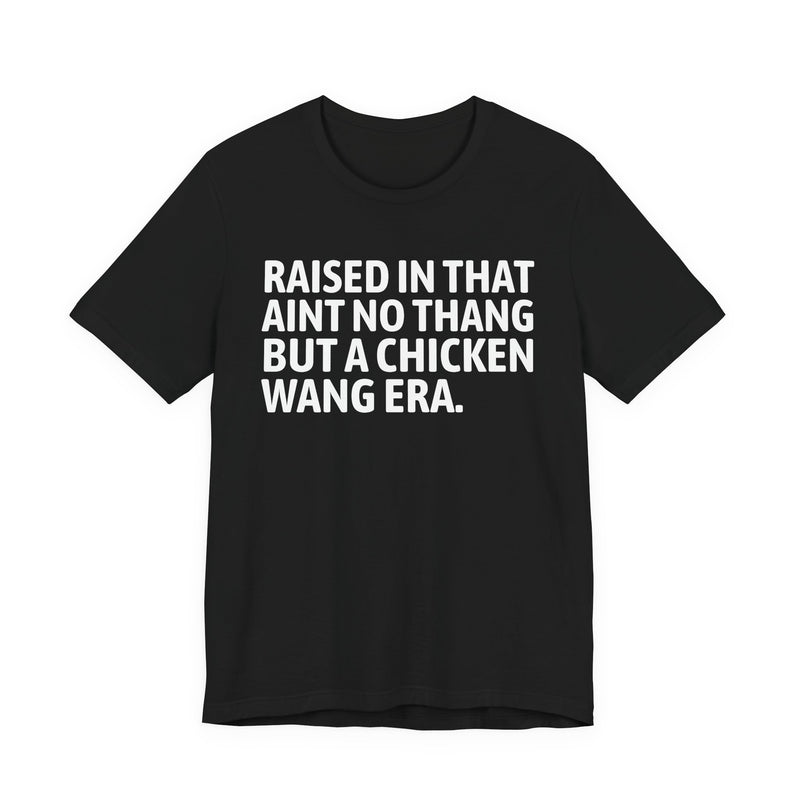 Raised In That Ain't No Thang But A Chicken Wang Era — Funny Back In The Day Statement T-Shirt