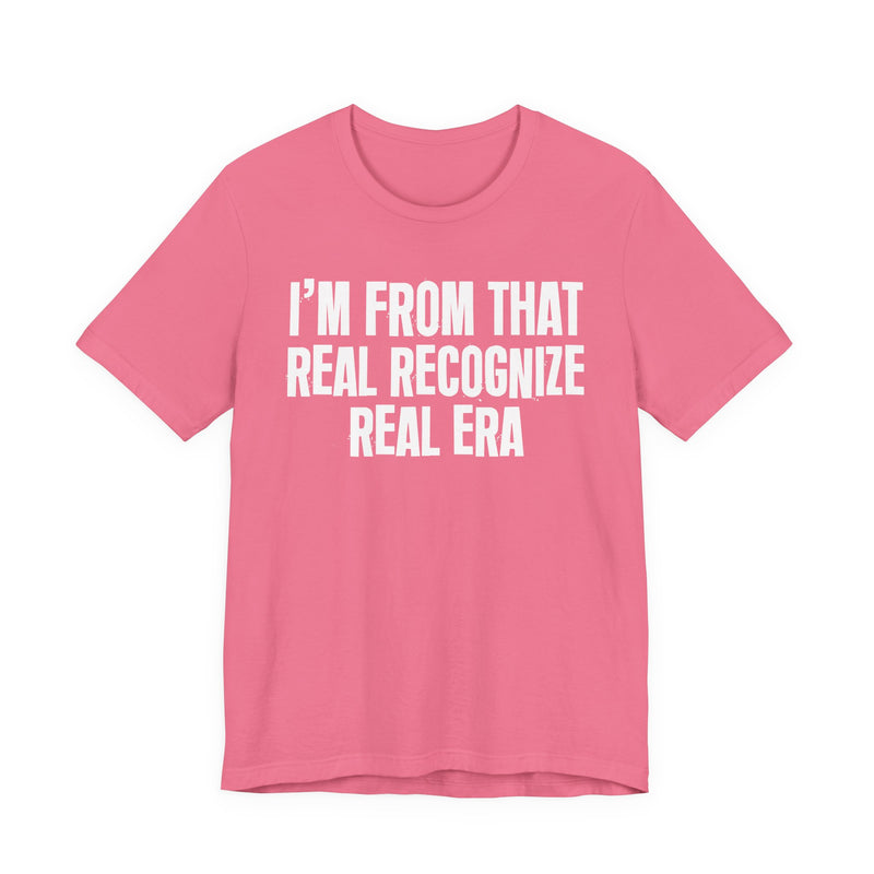 I'm From That Real Recognize Real Era