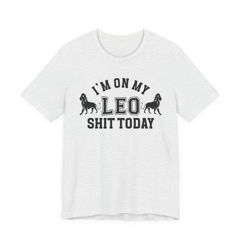I'm On My Leo Shit Today T-Shirt