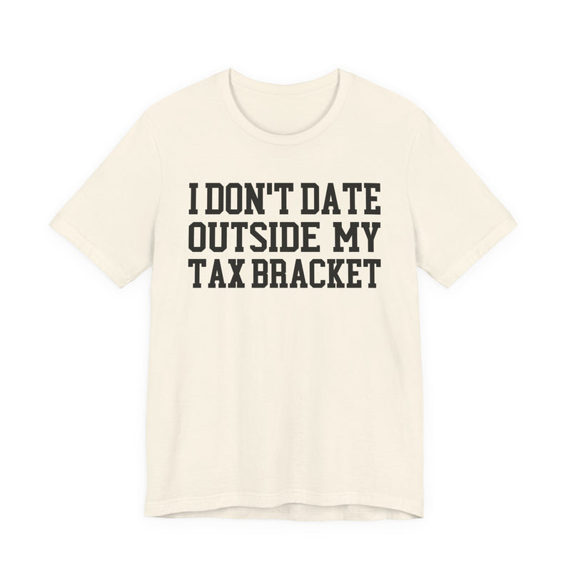 I Don't Date Outside My Tax Bracket T-Shirt