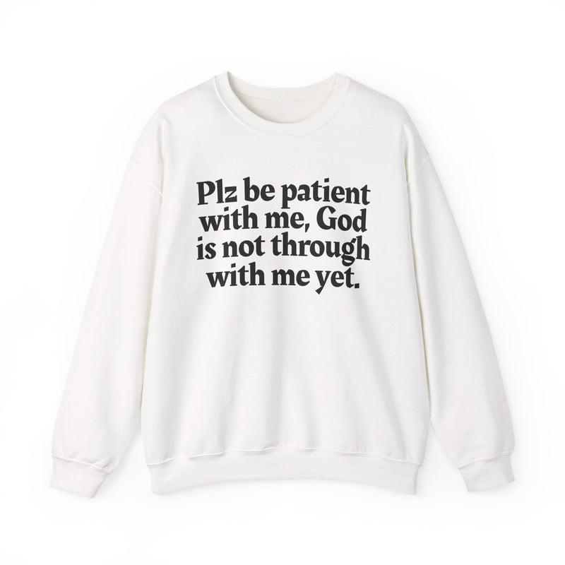 Sweatshirt with text design reading “PLZ BE PATIENT WITH ME, GOD IS NOT THROUGH WITH ME YET.”, front view