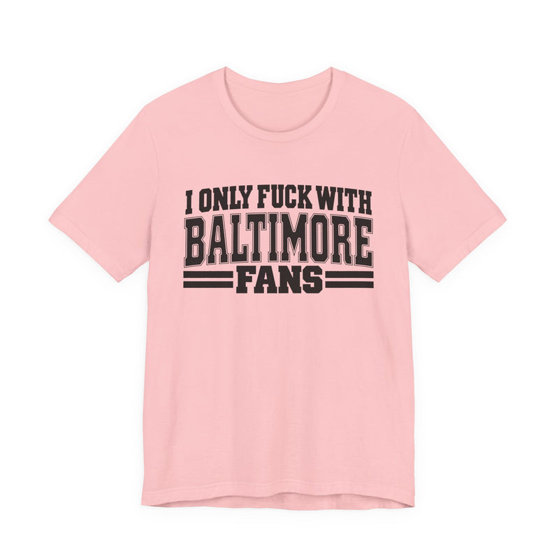 I Only Fuck With Baltimore Fans — Bold Sport Fans Declaration T-Shirt