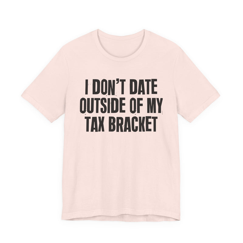 I Don't Date Outside Of My Tax Bracket — Energy Statement Shirt