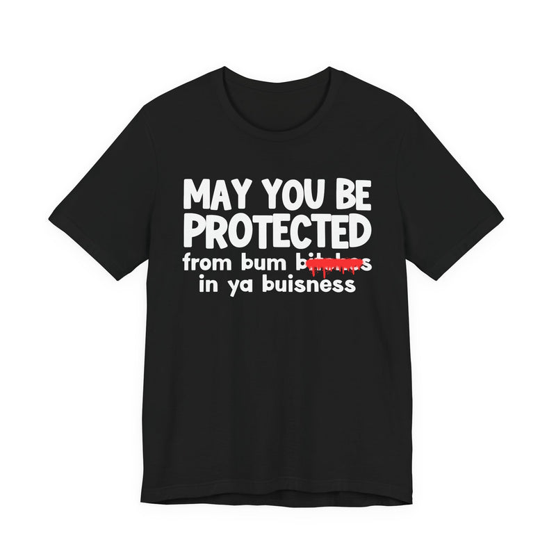 May You Be Protected From Bum Bitches In Ya Buisness — Funny Protection Statement T-Shirt