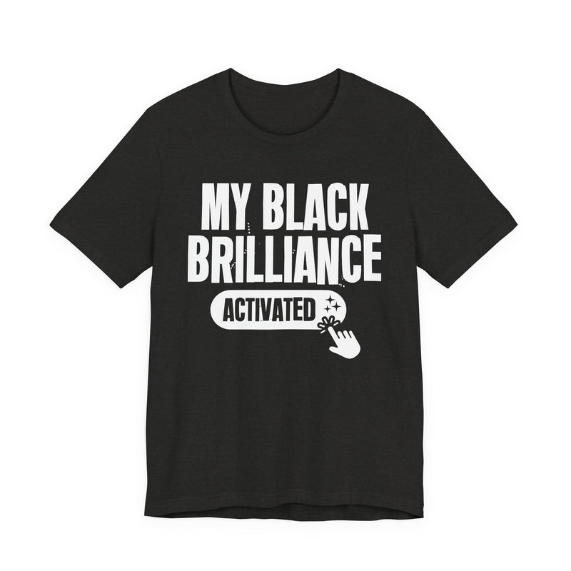 My Black Brilliance Activated — T-Shirt alternate view 8: MY BLACK BRILLIANCE ACTIVATED in bold statement lettering. Street Talk Designs culture statement apparel.