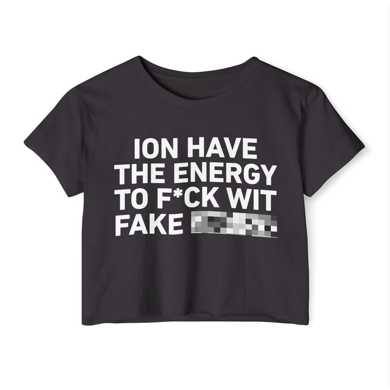 I Don’t Have The Energy To Fuck Wit Fake (Bitches/Niggas) Bold Declaration Crop Top