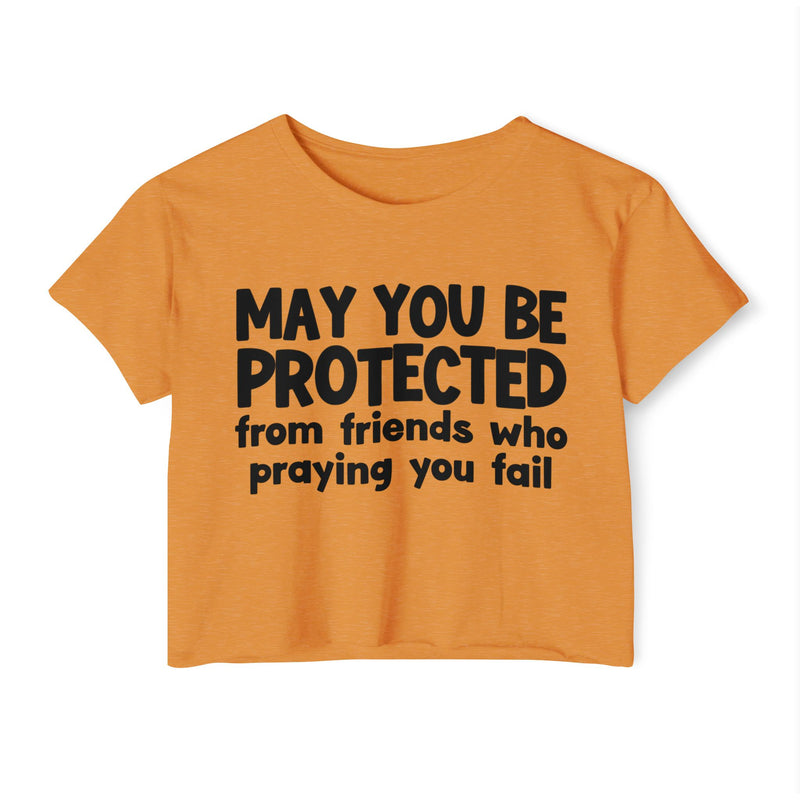 May You Be Protected From Friends Who Is Praying You Fail - Inspirational Quote Crop Top