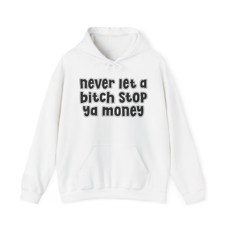 Never Let A Bitch Stop Ya Money-Street Motivation Statement Hoodie