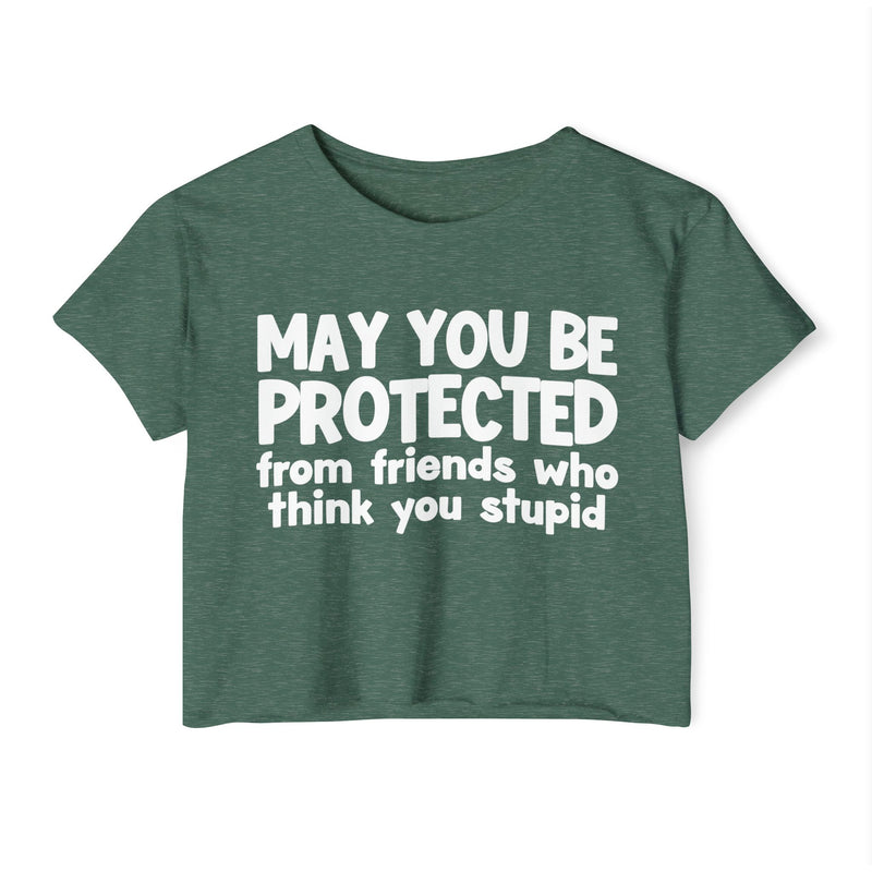 May You Be Protected From Friends Who Think You Stupid - Funny Sarcastic Prayer Crop Top