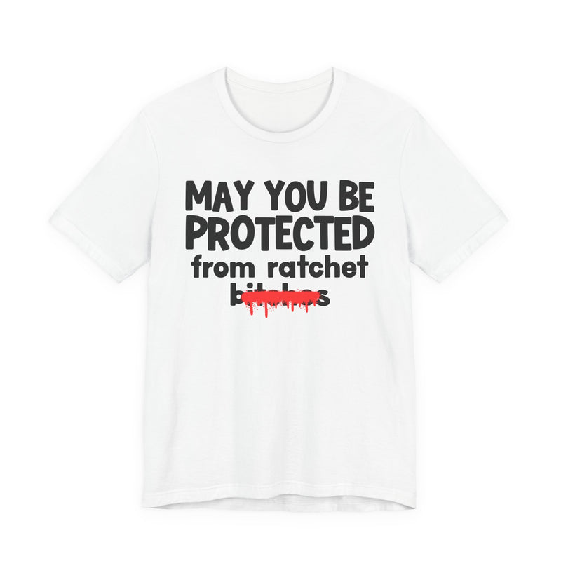 May You Be Protected From Ratchet Bitches — Funny Protection Statement T-Shirt