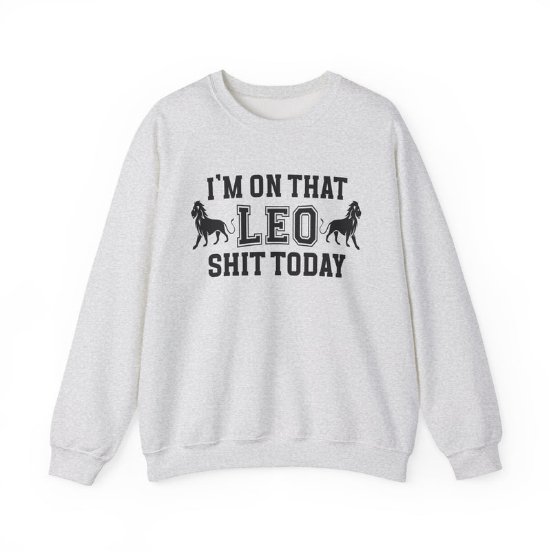 I'm On That Leo Shit Today — Sweatshirt